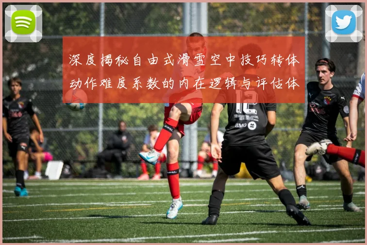 深度揭秘自由式滑雪空中技巧转体动作难度系数的内在逻辑与评估体系