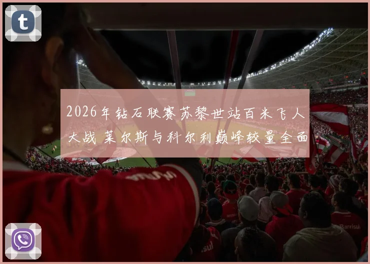 2026年钻石联赛苏黎世站百米飞人大战 莱尔斯与科尔利巅峰较量全面前瞻解析